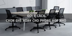 Gợi ý cách chọn ghế xoay cho phòng họp nhỏ