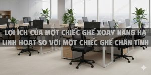 Lợi ích của một chiếc ghế xoay nâng hạ linh hoạt so với một chiếc ghế chân tĩnh truyền thống