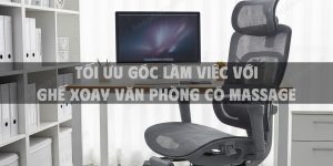 Tối ưu góc làm việc với ghế xoay văn phòng có massage