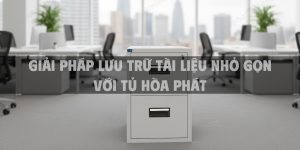 Giải pháp lưu trữ tài liệu nhỏ gọn với tủ Hòa Phát