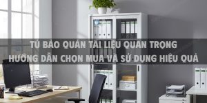 Tủ Bảo Quản Tài Liệu Quan Trọng Hướng Dẫn Chọn Mua Và Sử Dụng Hiệu Quả Năm 2025