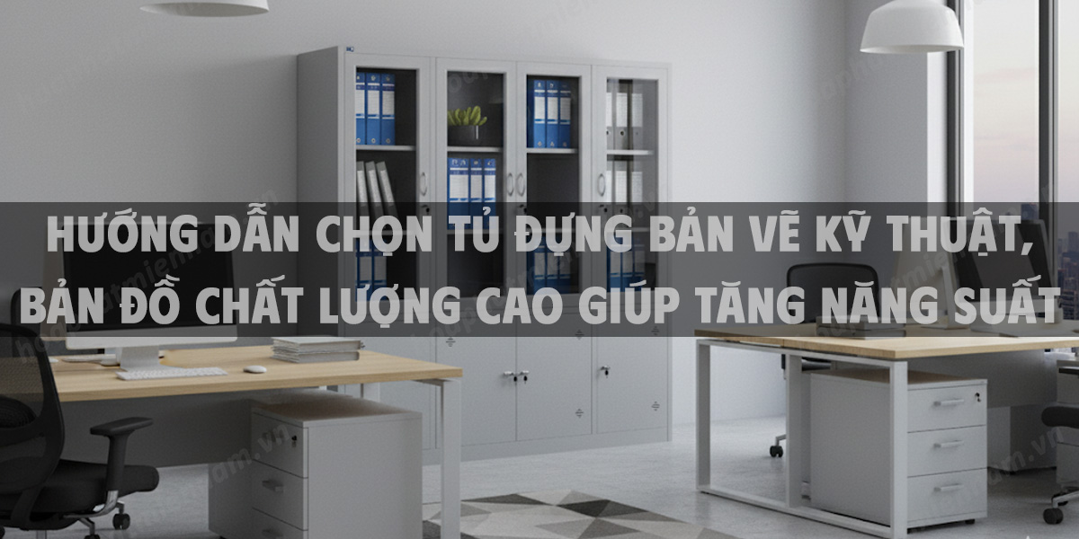 Hướng Dẫn Chọn Tủ Đựng Bản Vẽ Kỹ Thuật, Bản Đồ Chất Lượng Cao Giúp Tăng Năng Suất Văn Phòng Năm 2025