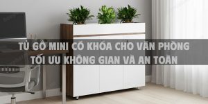 Tủ Gỗ Mini Có Khóa Cho Văn Phòng Tối Ưu Không Gian Và An Toàn Năm 2025