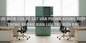 Ưu điểm của tủ sắt văn phòng khung thép trong không gian lưu trữ hiện đại