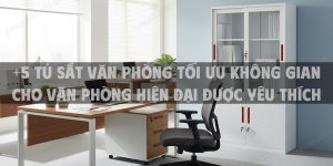 +5 Tủ sắt văn phòng tối ưu không gian cho văn phòng hiện đại được yêu thích hiện nay