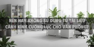 Nên hay không sử dụng tủ tài liệu cánh kính cường lực cho văn phòng?