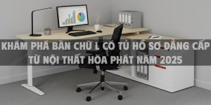 Khám Phá Bàn Chữ L Có Tủ Hồ Sơ Đẳng Cấp Từ Nội Thất Hòa Phát Năm 2025