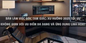 Bàn Làm Việc Góc Tam Giác: Xu Hướng 2025 Tối Ưu Không Gian Với Ưu Điểm Đa Dạng Và Ứng Dụng Linh Hoạt