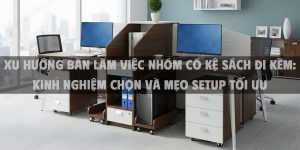 Xu Hướng Bàn Làm Việc Nhóm Có Kệ Sách Đi Kèm 2025: Kinh Nghiệm Chọn Và Mẹo Setup Tối Ưu