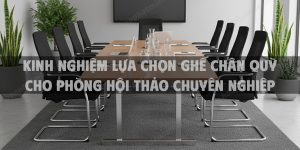 Kinh Nghiệm Lựa Chọn Ghế Chân Quỳ Cho Phòng Hội Thảo Chuyên Nghiệp 2025