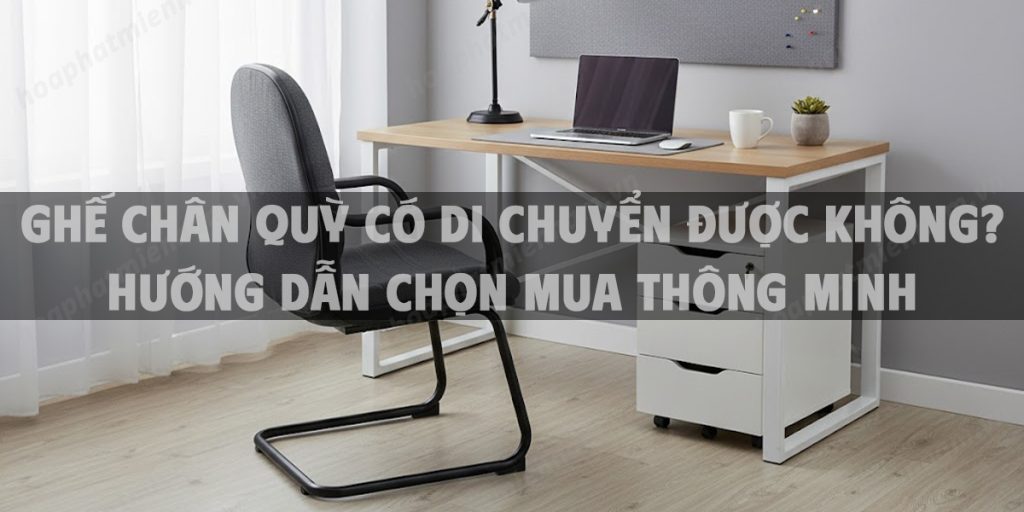 Ghế Chân Quỳ Có Di Chuyển Được Không? Hướng Dẫn Chọn Mua Thông Minh Năm 2025