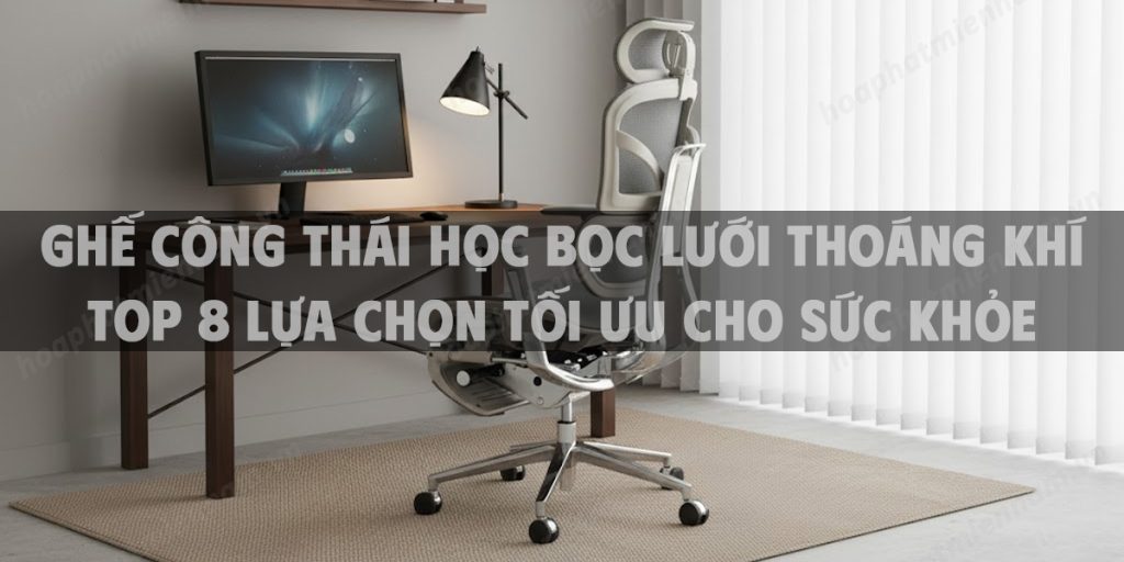 Ghế Công Thái Học Bọc Lưới Thoáng Khí Top 8 Lựa Chọn Tối Ưu Cho Sức Khỏe Năm 2025