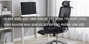 +12 Ghế Ngồi Máy Tính Bảo Vệ Cột Sống Tốt Nhất 2025: Kinh Nghiệm Mua Sắm Và Set Up Cho Phòng Làm Việc