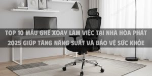 Top 10 Mẫu Ghế Xoay Làm Việc Tại Nhà Hòa Phát 2025 Giúp Tăng Năng Suất Và Bảo Vệ Sức Khỏe