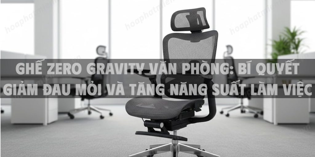 Ghế Zero Gravity Văn Phòng: Bí Quyết Giảm Đau Mỏi Và Tăng Năng Suất Làm Việc Năm 2025