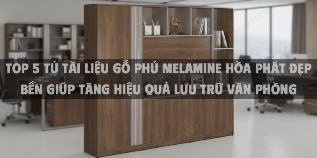 Top 5 Tủ Tài Liệu Gỗ Phủ Melamine Hòa Phát Đẹp Bền Giúp Tăng Hiệu Quả Lưu Trữ Văn Phòng 2025