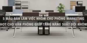 ban-lam-viec-nhom-cho-phong-marketing