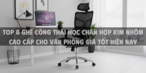 Top 8 Ghế Công Thái Học Chân Hợp Kim Nhôm Cao Cấp Cho Văn Phòng Giá Tốt Hiện Nay