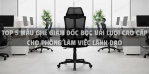 Top 5 Mẫu Ghế Giám Đốc Bọc Vải Lưới Cao Cấp Cho Phòng Làm Việc Lãnh Đạo