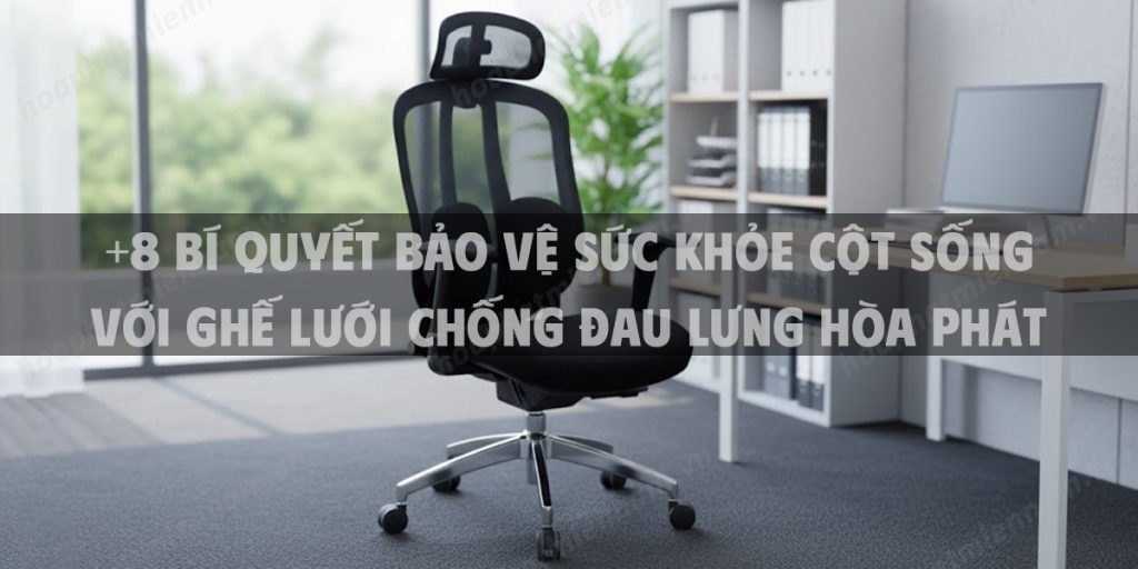+8 Bí Quyết Bảo Vệ Sức Khỏe Cột Sống Với Ghế Lưới Chống Đau Lưng Hòa Phát