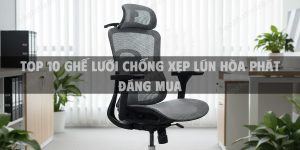 Top 10 Ghế Lưới Chống Xẹp Lún Hòa Phát Đáng Mua Năm 2026 Giảm Đau Lưng Hiệu Quả