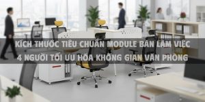 Kích Thước Tiêu Chuẩn Module Bàn Làm Việc 4 Người Tối Ưu Hóa Không Gian Văn Phòng