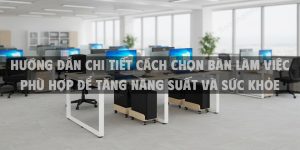 Nên Mua Bàn Làm Việc Chất Liệu Gì? Hướng Dẫn Chi Tiết Để Tối Ưu Không Gian Làm Việc