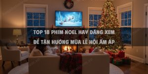 Top 18 Phim Noel Hay Đáng Xem Để Tận Hưởng Mùa Lễ Hội Ấm Áp