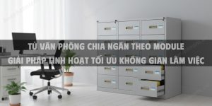 Tủ Văn Phòng Chia Ngăn Theo Module Giải Pháp Linh Hoạt Tối Ưu Không Gian Làm Việc