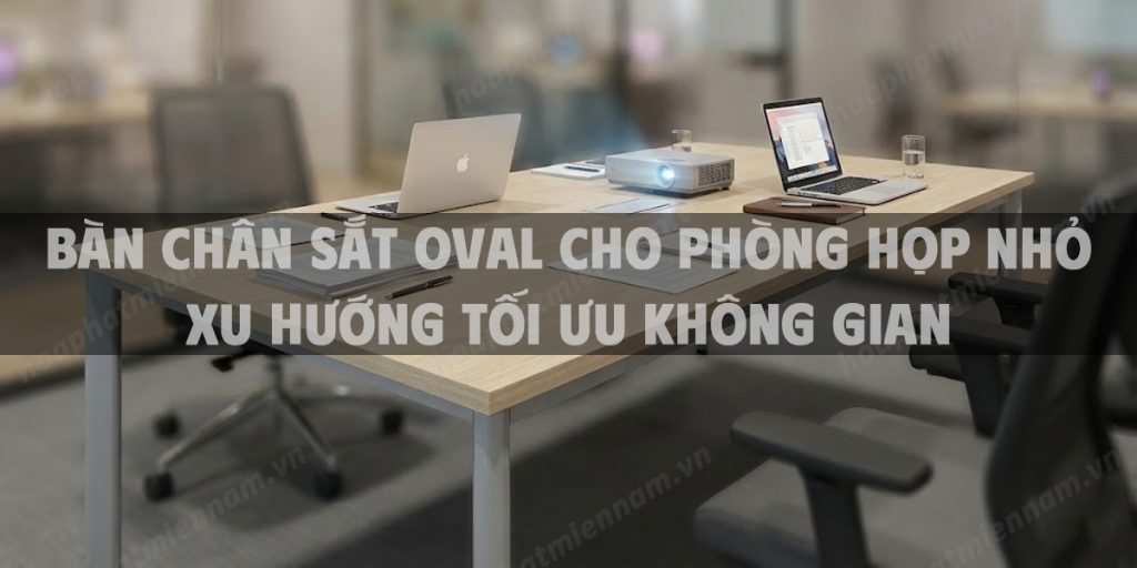 Bàn Chân Sắt Oval Cho Phòng Họp Nhỏ Xu Hướng Tối Ưu Không Gian