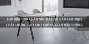 Top Bàn Họp Chân Sắt Mặt Gỗ Dán Laminate Chất Lượng Cao Cho Không Gian Văn Phòng