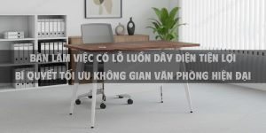 Bàn Làm Việc Có Lỗ Luồn Dây Điện Tiện Lợi – Bí Quyết Tối Ưu Không Gian Văn Phòng Hiện Đại