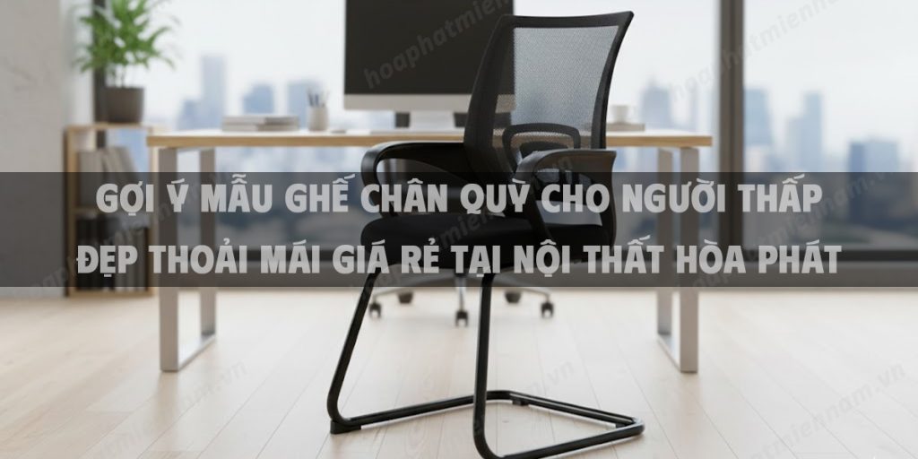 Gợi Ý Mẫu Ghế Chân Quỳ Cho Người Thấp Đẹp Thoải Mái Giá Rẻ Tại Nội Thất Hòa Phát