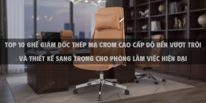 Top 10 Ghế Giám Đốc Thép Mạ Crom Cao Cấp Độ Bền Vượt Trội Và Thiết Kế Sang Trọng Cho Phòng Làm Việc Hiện Đại