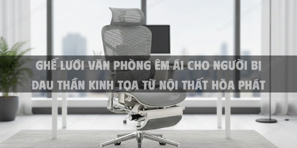 Ghế Lưới Văn Phòng Êm Ái Cho Người Bị Đau Thần Kinh Tọa Từ Nội Thất Hòa Phát
