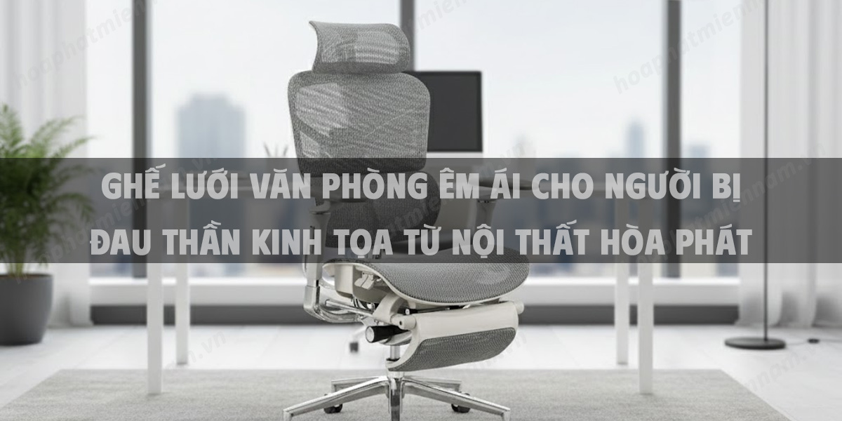 Ghế Lưới Văn Phòng Êm Ái Cho Người Bị Đau Thần Kinh Tọa Từ Nội Thất Hòa Phát
