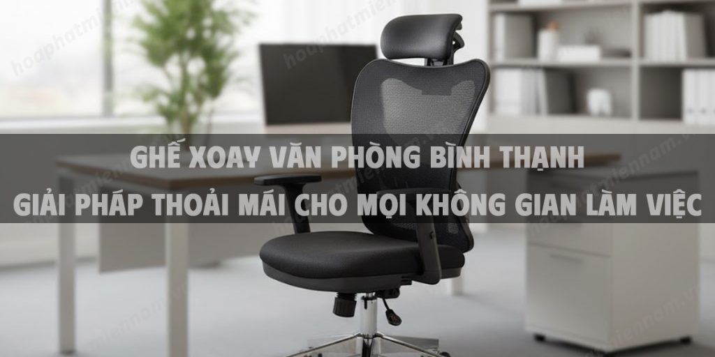 Ghế Xoay Văn Phòng Bình Thạnh Giải Pháp Thoải Mái Cho Mọi Không Gian Làm Việc