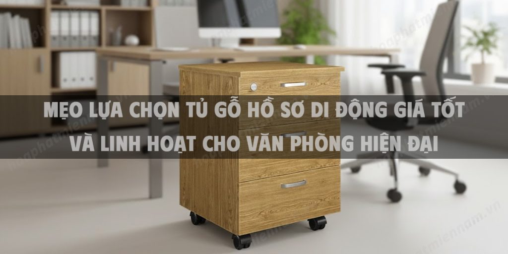 Mẹo Lựa Chọn Tủ Gỗ Hồ Sơ Di Động Giá Tốt Và Linh Hoạt Cho Văn Phòng Hiện Đại