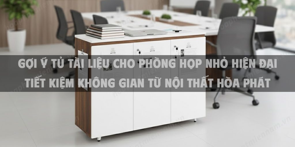 Gợi Ý Tủ Tài Liệu Cho Phòng Họp Nhỏ Hiện Đại Tiết Kiệm Không Gian Từ Nội Thất Hòa Phát