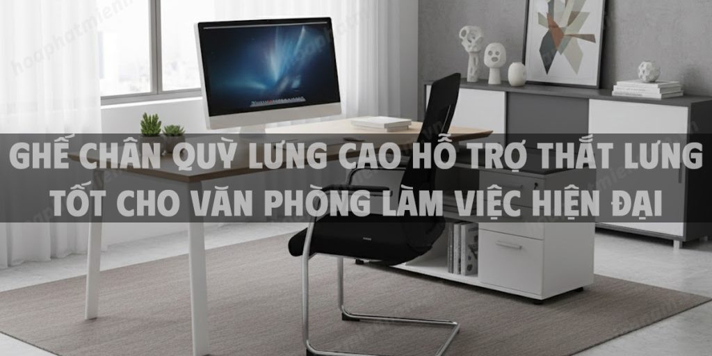 Ghế Chân Quỳ Lưng Cao Hỗ Trợ Thắt Lưng Tốt Cho Văn Phòng Làm Việc Hiện Đại
