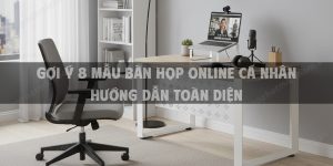 Gợi ý 8 Mẫu Bàn Họp Online Cá Nhân Hướng Dẫn Toàn Diện