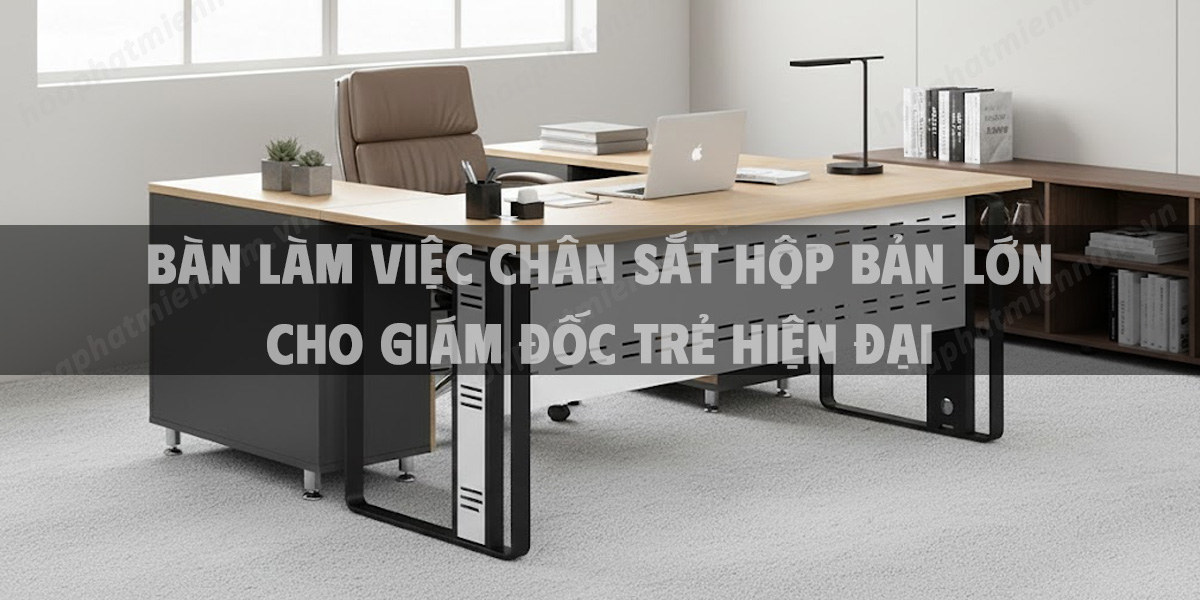 Bàn Làm Việc Chân Sắt Hộp Bản Lớn Cho Giám Đốc Trẻ Hiện Đại