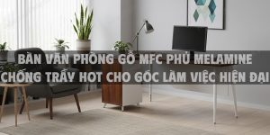 Bàn Văn Phòng Gỗ MFC Phủ Melamine Chống Trầy Hot Cho Góc Làm Việc Hiện Đại
