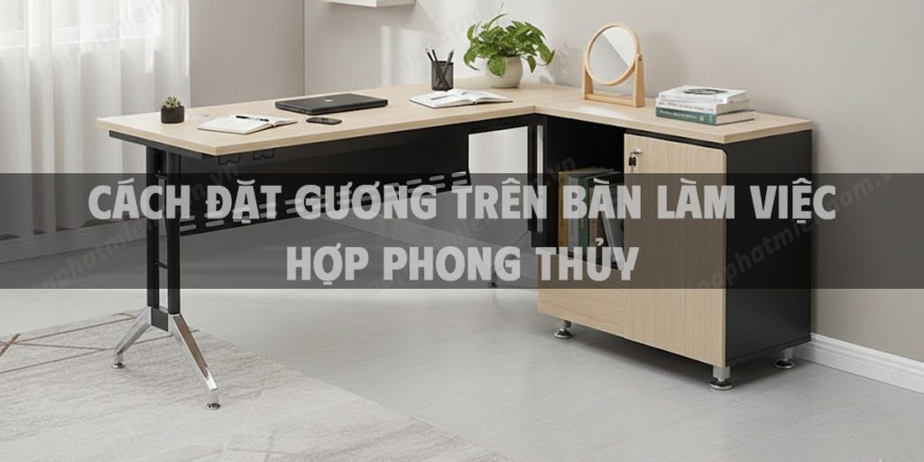 Cách Đặt Gương Trên Bàn Làm Việc Hợp Phong Thủy