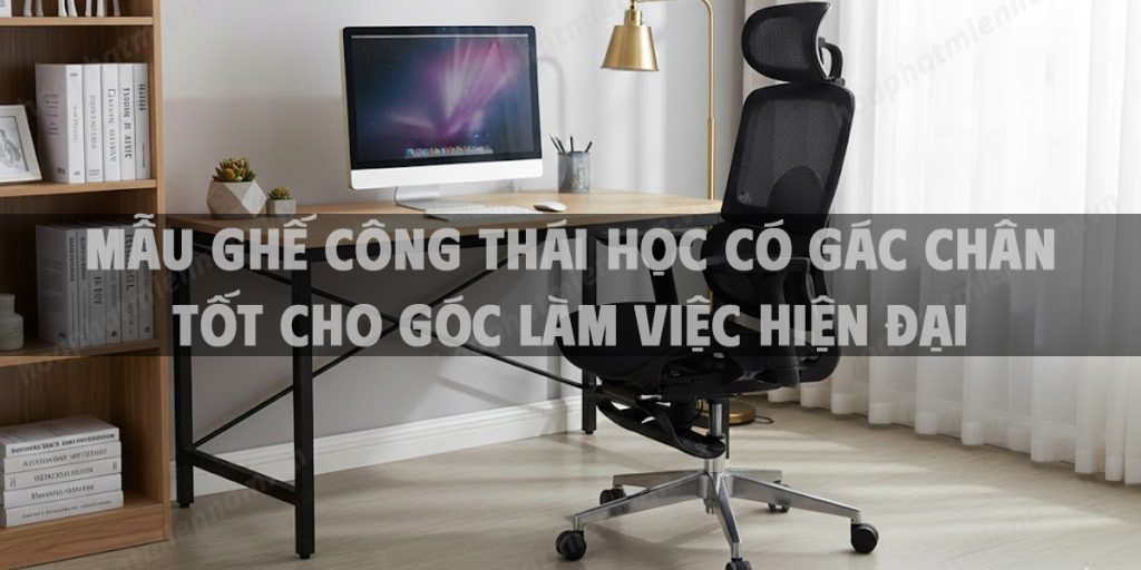 Mẫu Ghế Công Thái Học Có Gác Chân Tốt Cho Góc Làm Việc Hiện Đại