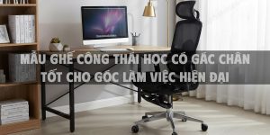 Mẫu Ghế Công Thái Học Có Gác Chân Tốt Cho Góc Làm Việc Hiện Đại