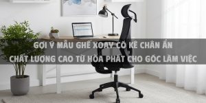 Gợi Ý Mẫu Ghế Xoay Có Kê Chân Ẩn Chất Lượng Cao Từ Hòa Phát Cho Góc Làm Việc Hiện Đại