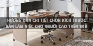 Hướng Dẫn Chi Tiết Chọn Kích Thước Bàn Làm Việc Cho Người Cao Trên 1m8