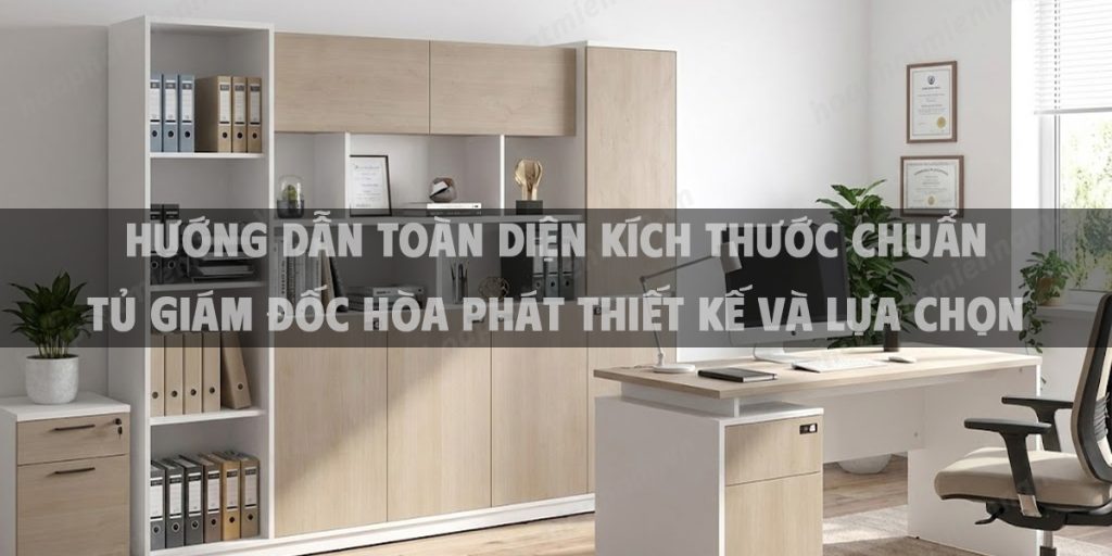 Hướng Dẫn Toàn Diện Kích Thước Chuẩn Tủ Giám Đốc Hòa Phát Thiết Kế Và Lựa Chọn
