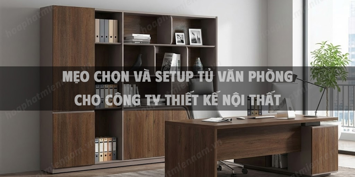 Mẹo Chọn Và Setup Tủ Văn Phòng Cho Công Ty Thiết Kế Nội Thất